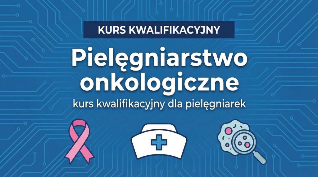 Kurs kwalifikacyjny w dziedzinie pielęgniarstwa onkologicznego