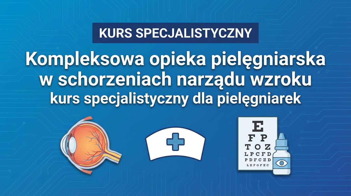 Kurs specjalistyczny - Kompleksowa opieka pielęgniarska w schorzeniach narządu wzroku