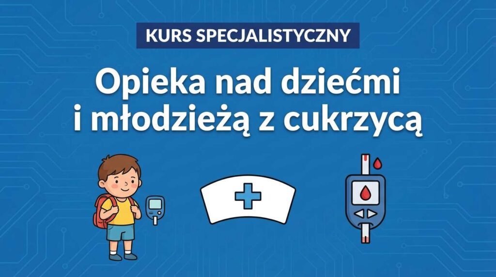 Kurs specjalistyczny - Opieka nad dziećmi i młodzieżą z cukrzycą