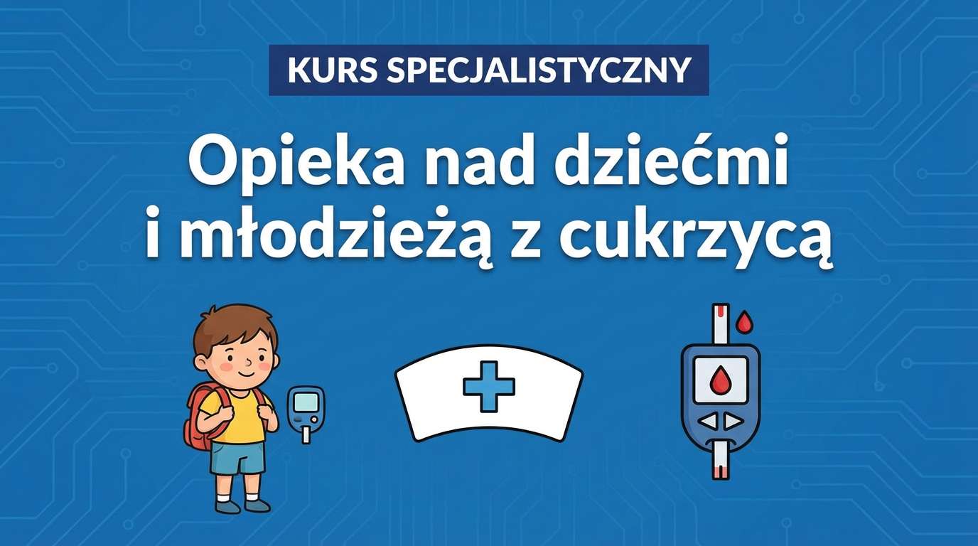 Kurs specjalistyczny - Opieka nad dziećmi i młodzieżą z cukrzycą