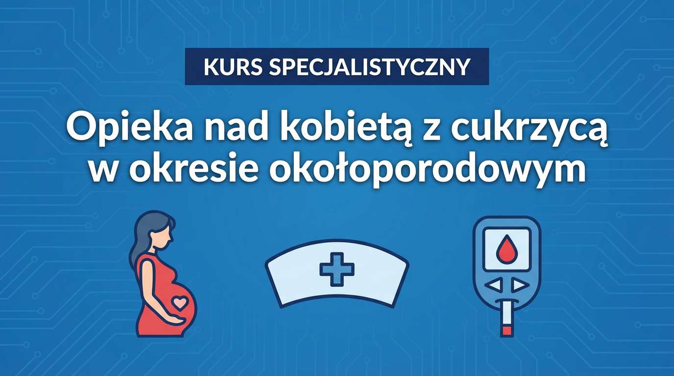 Kurs specjalistyczny - Opieka nad kobietą z cukrzycą w okresie okołoporodowym