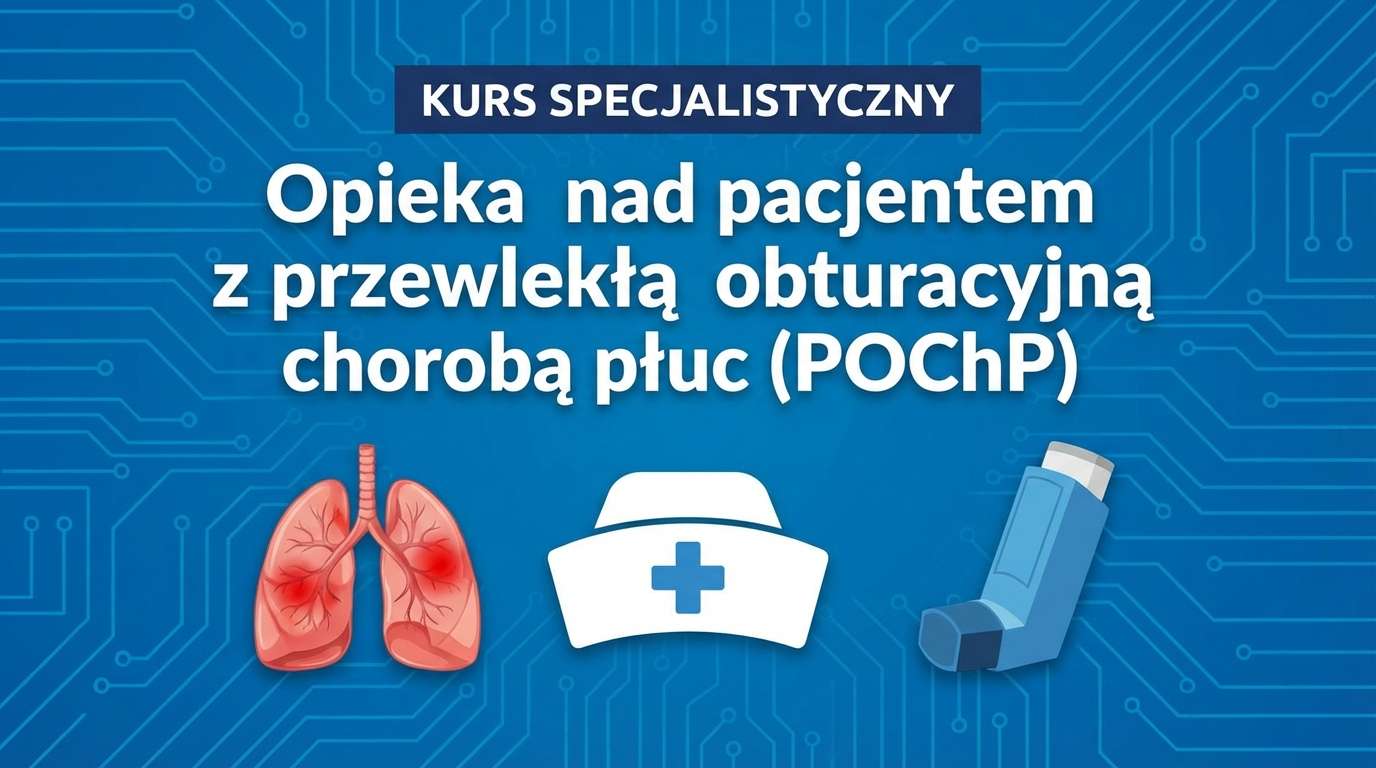 Kurs Specjalistyczny - Opieka nad pacjentem z przewlekłą obturacyjną chorobą płuc (POChP)